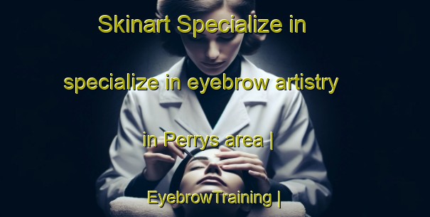 Skinart Specialize in specialize in eyebrow artistry in Perrys area | EyebrowTraining | EyebrowClasses | SkinartTraining-Canada